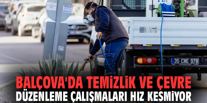 Balçova'da temizlik ve çevre düzenleme çalışmaları hız kesmiyor