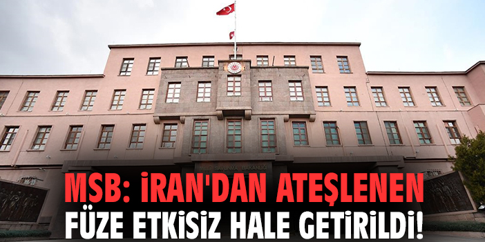 MSB: İran'dan ateşlenen füze etkisiz hale getirildi!