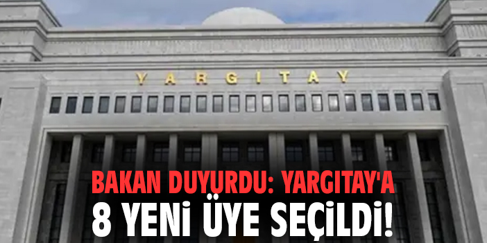 Bakan duyurdu: Yargıtay'a 8 yeni üye seçildi!