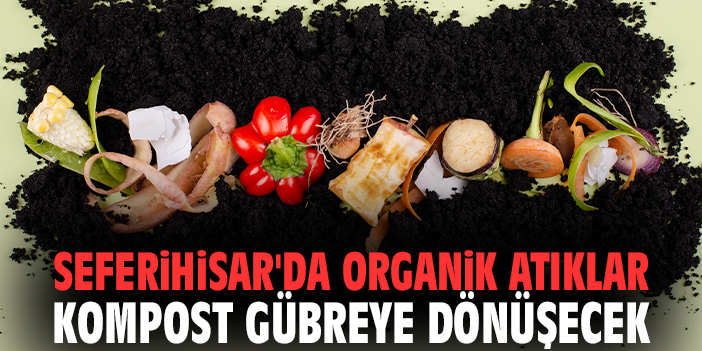 Seferihisar'da organik atıklar kompost gübreye dönüşecek