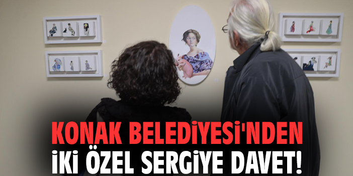 Konak Belediyesi'nden iki özel sergiye davet!