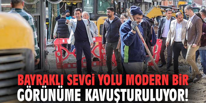 Bayraklı Sevgi Yolu modern bir görünüme kavuşturuluyor!