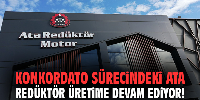 Konkordato sürecindeki Ata Redüktör üretime devam ediyor!