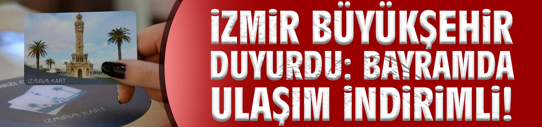 İzmir Büyükşehir duyurdu: Bayramda ulaşım indirimli!