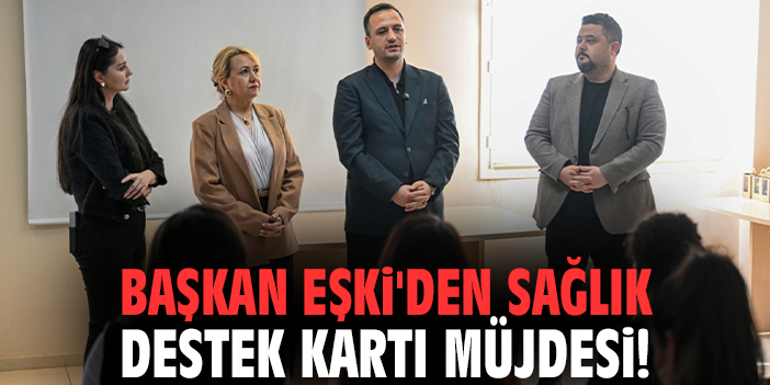 Başkan Eşki'den Sağlık Destek Kartı müjdesi!