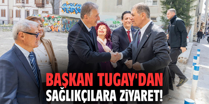 Başkan Tugay'dan sağlıkçılara ziyaret!