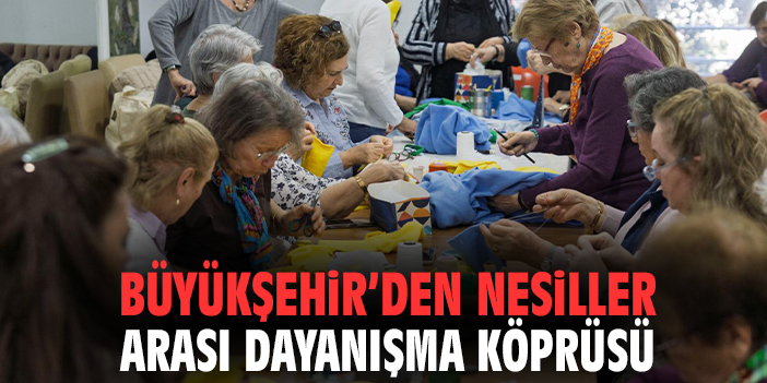 Büyükşehir’den nesiller arası dayanışma köprüsü