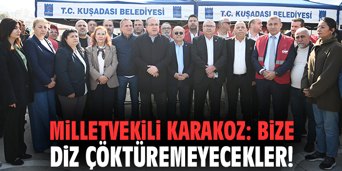 Milletvekili Karakoz: Bize diz çöktüremeyecekler!