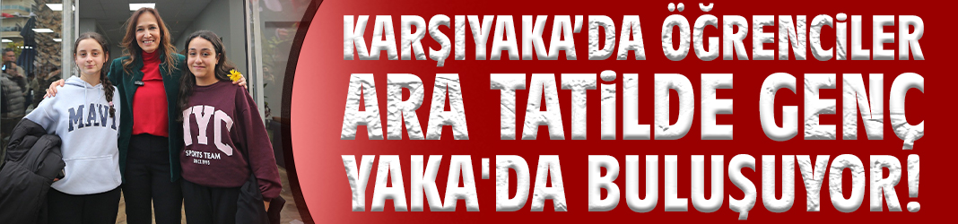 Karşıyaka'da öğrenciler ara tatilde Genç Yaka'da buluşuyor!