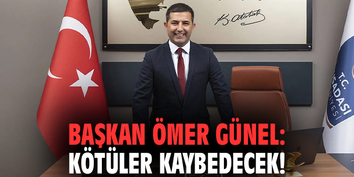 Başkan Ömer Günel: Kötüler kaybedecek!