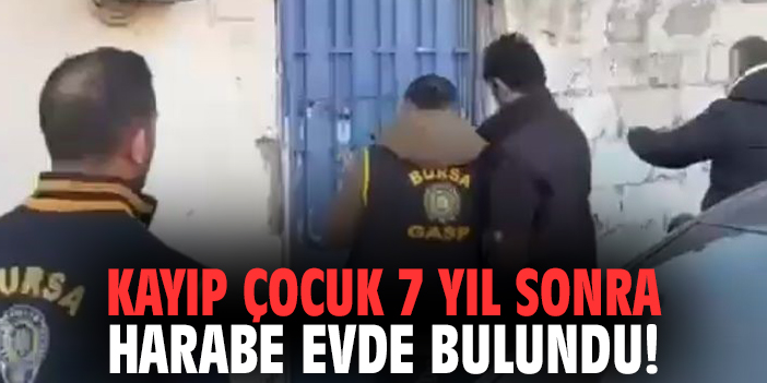 Kayıp çocuk 7 yıl sonra harabe evde bulundu!