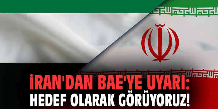 İran'dan BAE'ye uyarı: Hedef olarak görüyoruz!
