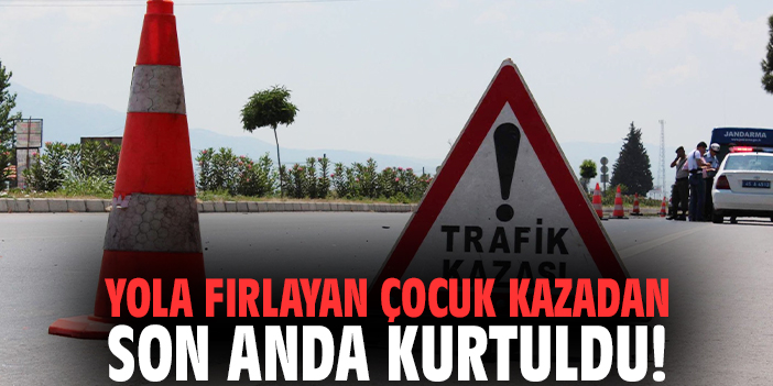 Yola fırlayan çocuk kazadan son anda kurtuldu!
