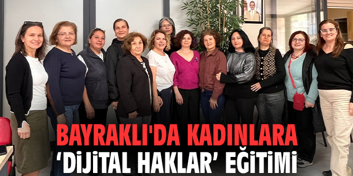 Bayraklı'da kadınlara "Dijital Haklar" eğitimi