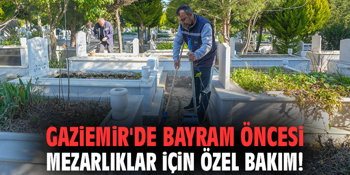 Gaziemir'de bayram öncesi mezarlıklar için özel bakım!