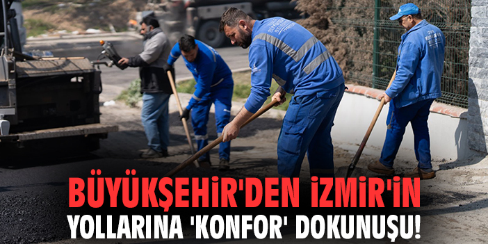 Büyükşehir'den İzmir'in yollarına 'konfor' dokunuşu!