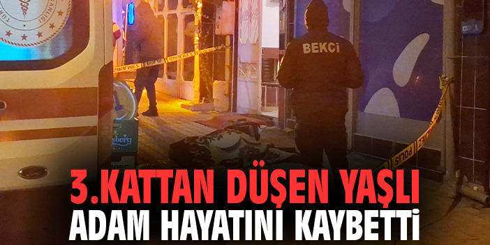 3.kattan düşen yaşlı adam hayatını kaybetti!