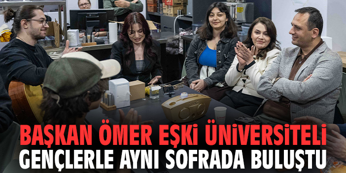 Başkan Ömer Eşki üniversiteli gençlerle aynı sofrada buluştu