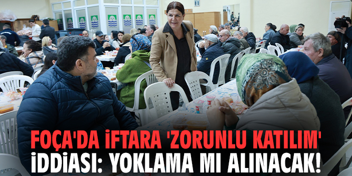 Foça'da iftara 'zorunlu katılım' iddiası: Yoklama mı alınacak!