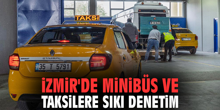 İzmir'de minibüs ve taksilere sıkı denetim