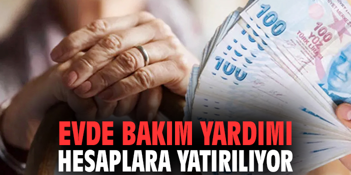 Evde Bakım Yardımı hesaplara yatırılıyor