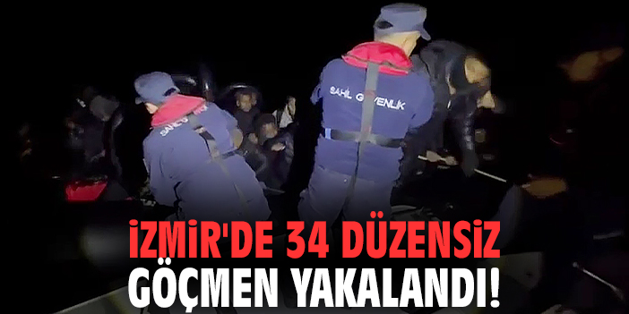 İzmir'de 34 düzensiz  göçmen yakalandı!