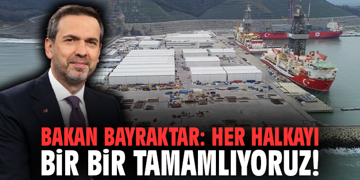 Bakan Bayraktar: Her halkayı bir bir tamamlıyoruz!