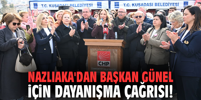 Nazlıaka'dan Başkan Günel için dayanışma çağrısı!