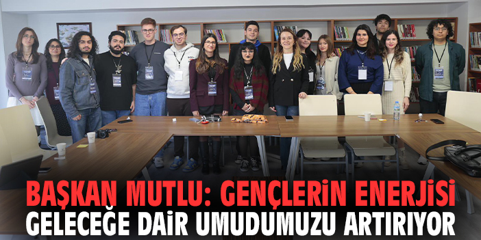 Başkan Mutlu: Gençlerin enerjisi geleceğe dair umudumuzu artırıyor