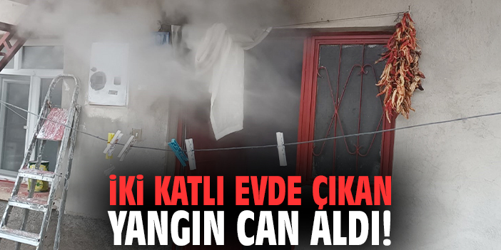 İki katlı evde çıkan yangın can aldı!
