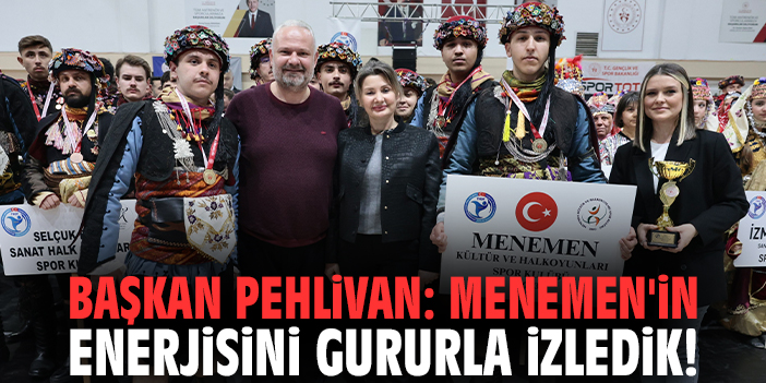 Başkan Pehlivan: Menemen'in enerjisini gururla izledik!