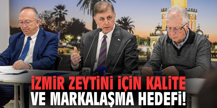 İzmir zeytini için kalite ve markalaşma hedefi!