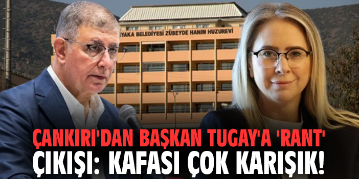 Çankırı'dan Başkan Tugay'a 'Rant' çıkışı: Kafası çok karışık!