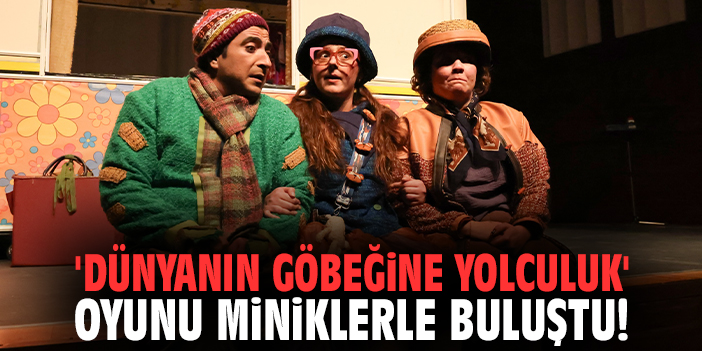 'Dünyanın Göbeğine Yolculuk' oyunu miniklerle buluştu!