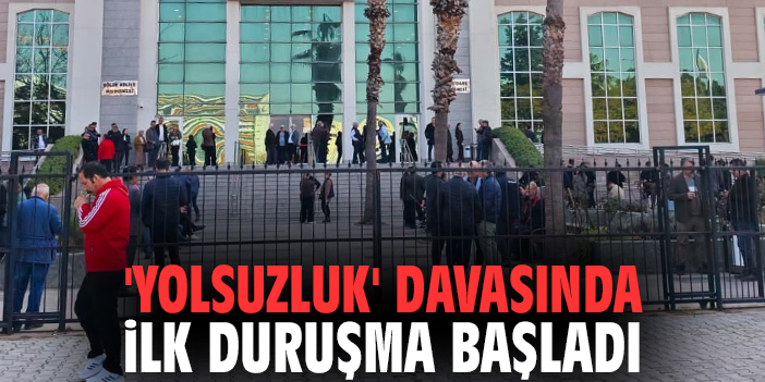 Antalya Büyükşehir Belediyesine yönelik 'rüşvet ve yolsuzluk' davasında ilk duruşma başladı