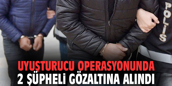 Uyuşturucu operasyonunda 2 şüpheli gözaltına alındı