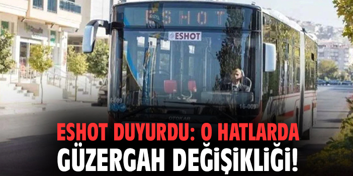 ESHOT duyurdu: O hatlarda güzergah değişikliği!