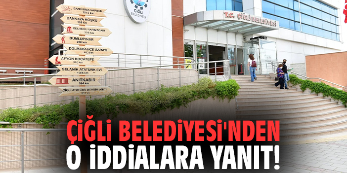 Çiğli Belediyesi'nden o iddialara yanıt!