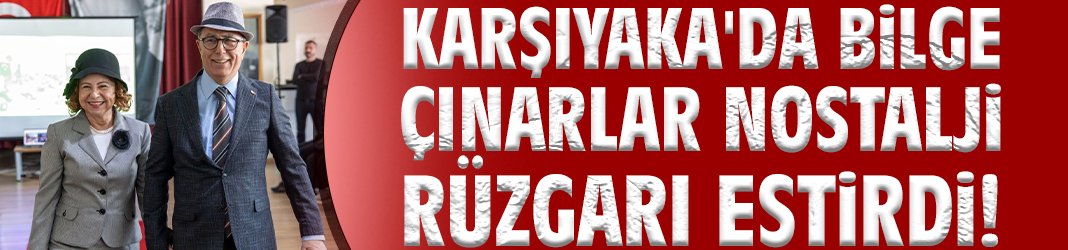 Karşıyaka'da bilge çınarlar nostalji rüzgarı estirdi!