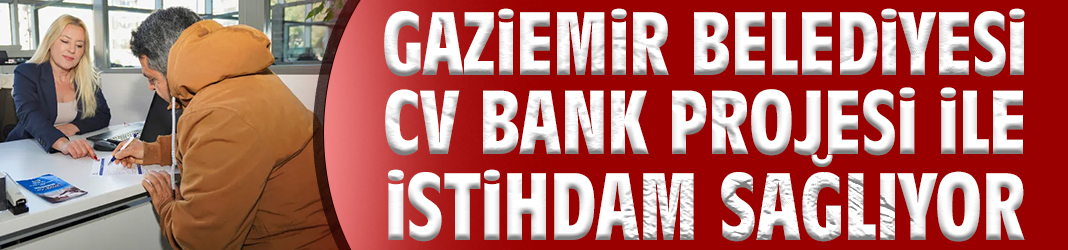 Gaziemir Belediyesi CV Bank Projesi ile istihdam sağlıyor