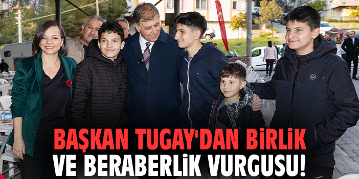 Başkan Tugay'dan birlik ve beraberlik vurgusu!