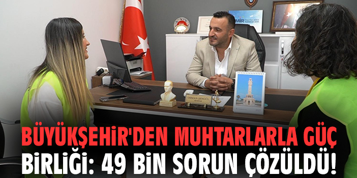 Büyükşehir'den muhtarlarla güç birliği: 49 bin sorun çözüldü!