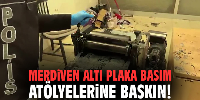 Merdiven altı plaka basım atölyelerine baskın!