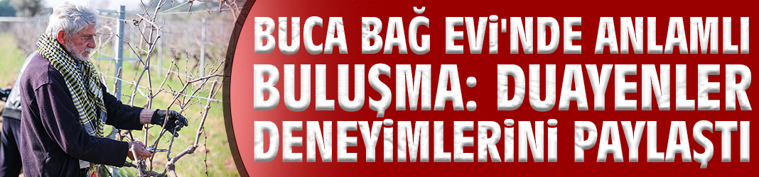 Buca Bağ Evi'nde anlamlı buluşma: Duayenler deneyimlerini paylaştı
