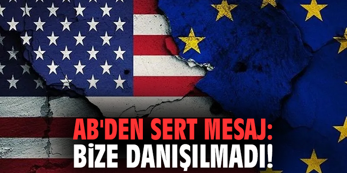 AB'den sert mesaj: Bize danışılmadı!