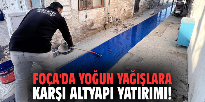 Foça'da yoğun yağışlara karşı altyapı yatırımı!