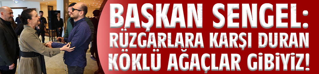 Başkan Sengel: Rüzgarlara karşı duran köklü ağaçlar gibiyiz!