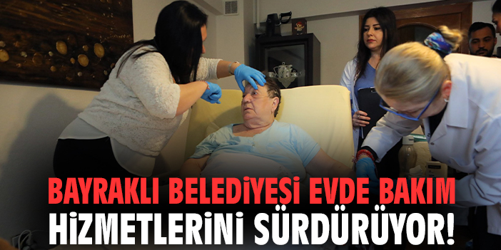 Bayraklı Belediyesi Evde Bakım Hizmetlerini sürdürüyor!