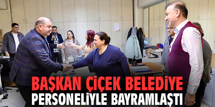 Başkan Çiçek belediye personeliyle bayramlaştı