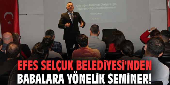 Efes Selçuk Belediyesi'nden babalara yönelik seminer!